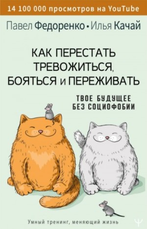 Качай Илья, Павел Федоренко - Как перестать тревожиться, бояться и переживать. Твое будущее без социофобии