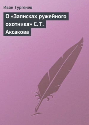 Иван Тургенев - О «Записках ружейного охотника» С. Т. Аксакова