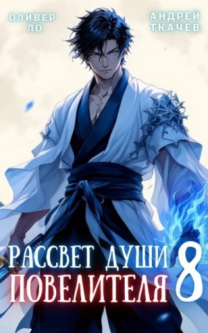 Оливер Ло, Андрей Ткачев - Рассвет Души Повелителя. Том 8