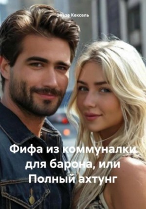 Эльза Кексель - Фифа из коммуналки для барона, или Полный ахтунг