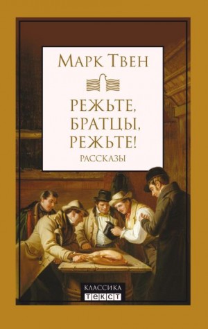 Марк Твен - Режьте, братцы, режьте!