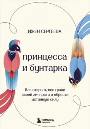 Ижен Сергеева - Принцесса и бунтарка. Как открыть все грани своей личности и обрести истинную силу