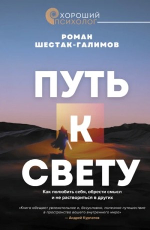 Роман Шестак-Галимов - Путь к свету. Как полюбить себя, обрести смысл и не раствориться в других