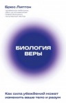 Брюс Липтон - Биология веры. Как сила убеждений может изменить ваше тело и разум