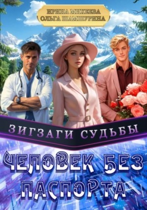Ольга Шамшурина, Ирина Михеева - Зигзаги судьбы.Человек без паспорта