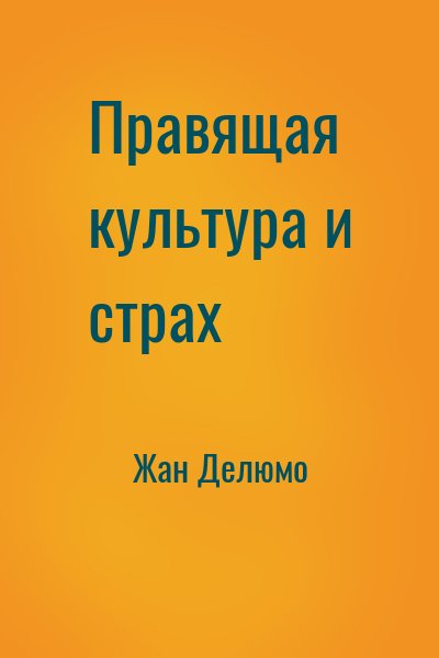 Жан Делюмо - Правящая культура и страх