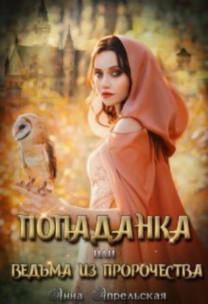 Анна Апрельская - Попаданка, или Ведьма из пророчества