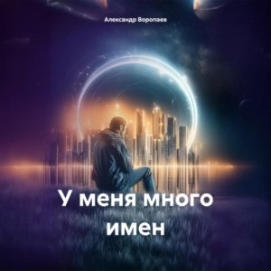 Александр Воропаев - У меня много имен
