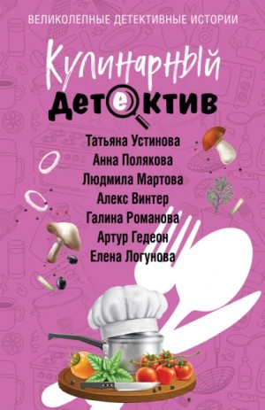 Татьяна Устинова, Людмила Мартова, Галина Романова, Елена Логунова, Анна Полякова, Артур Гедеон, Алекс Винтер - Кулинарный детектив
