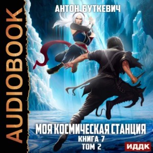 Антон Буткевич - Моя Космическая Станция. Книга 7. Битва Преемников. Том 2