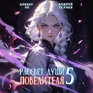 Андрей Ткачев, Оливер Ло - Рассвет Души Повелителя. Том 5