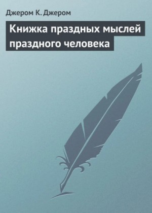 Джером Клапка Джером - Книжка праздных мыслей праздного человека