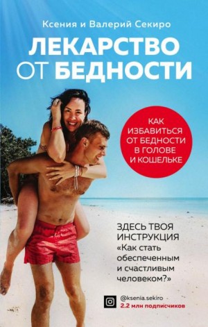 Секиро Валерий, Секиро Ксения - Лекарство от бедности. Как избавиться от бедности в голове и кошельке