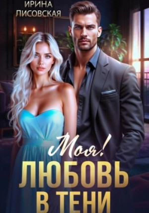 Ирина Лисовская - Моя! Любовь в тени