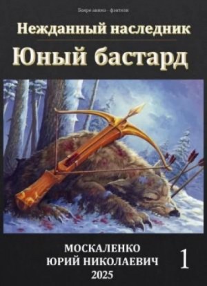 Юрий Москаленко - Юный бастард. Книга 1
