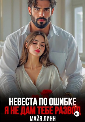 Майя Линн - Невеста по ошибке.Я не дам тебе развод
