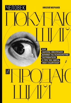 Николай Молчанов - Человек покупающий и продающий. Как законы эволюции влияют на психологию потребителя и при чем здесь