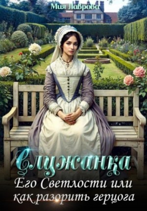 Мия Лаврова - Служанка Его Светлости, или Как разорить герцога