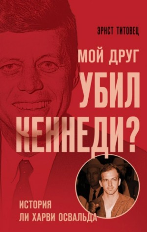 Эрнст Титовец - Мой друг убил Кеннеди? История Ли Харви Освальда