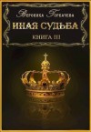 Вероника Горбачева - Иная судьба. Книга 3