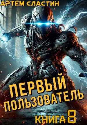 Артём Сластин - Первый пользователь. Книга 8
