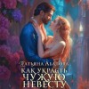 Татьяна Абалова - Как украсть чужую невесту