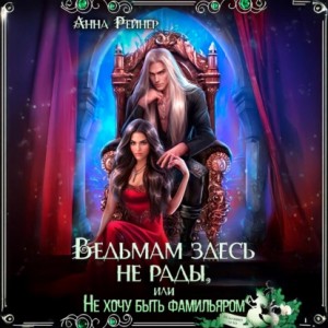 Анна Рейнер - Ведьмам здесь не рады, или Не хочу быть фамильяром