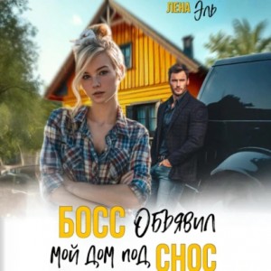 Лена Эль - Босс определил мой дом под снос