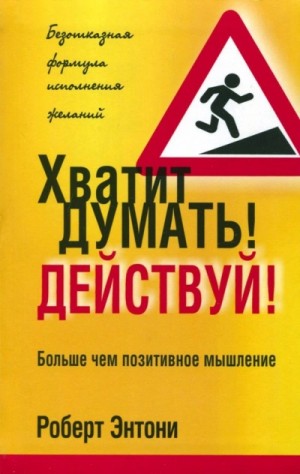 Роберт Энтони - Хватит думать! Действуй!