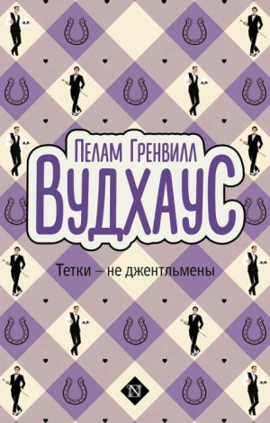 Пелам Гренвилл Вудхаус - Тётки — не джентльмены