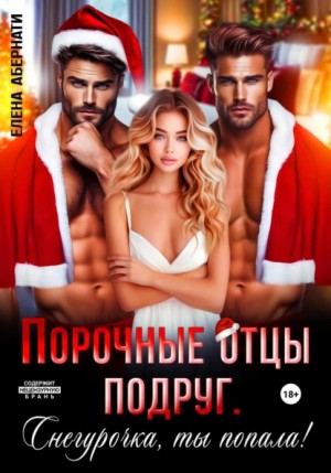 Елена Абернати - Порочные отцы подруг. Снегурочка, ты попала!