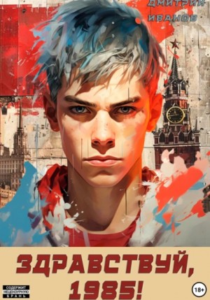 Дмитрий Иванов - Ну, здравствуй, 1985-й
