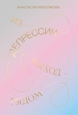 Максимова Анастасия - Из депрессии. Выход рядом