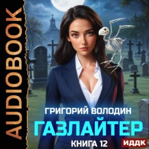 Григорий Володин - Газлайтер. Книга 12