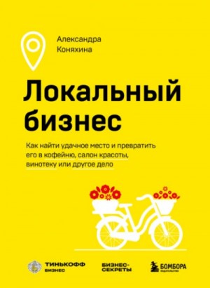 Александра Коняхина - Локальный бизнес. Как найти удачное место и превратить его в кофейню, салон красоты, винотеку или д