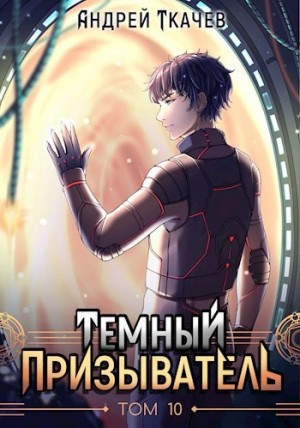 Андрей Ткачев - Темный призыватель. Том 10