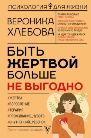 Вероника Хлебова - Быть жертвой больше не выгодно. Дополненное издание