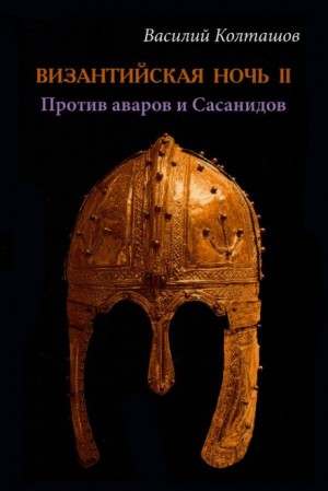 Василий Колташов - Византийская ночь-II. Против аваров и Сасанидов