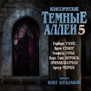 Герберт Уэллс, Брэм Стокер, Теофиль Готье, Артур Мейчен, Карл Ханс Штробль, Эркман-Шатриан  - Классические Тёмные аллеи. Выпуск 5