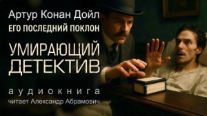 Артур Конан Дойл - Умирающий детектив