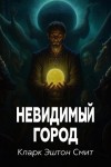 Кларк Эштон Смит - Невидимый город