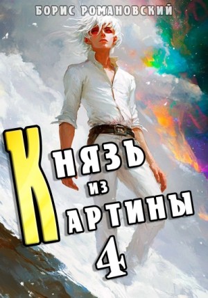 Борис Романовский - Князь из картины. Книга 4