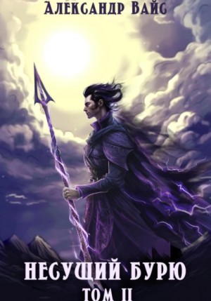 Александр Вайс - Несущий бурю. Том II