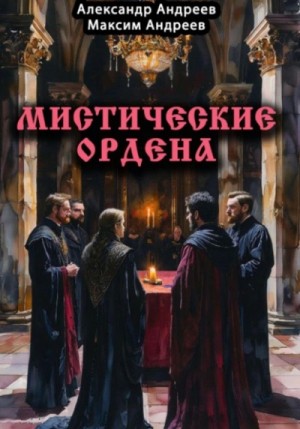 Александр Радьевич Андреев, Максим Александрович Андреев - Мистические ордена: друиды, масоны, жрецы, инквизиция и другие