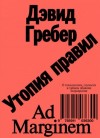 Дэвид Гребер - Утопия правил. О технологиях, глупости и тайном обаянии бюрократии