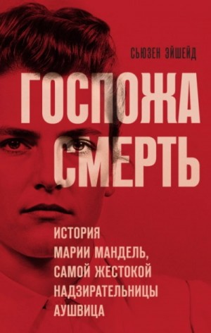 Сьюзен Эйшейд - Госпожа Смерть. История Марии Мандель, самой жестокой надзирательницы Аушвица