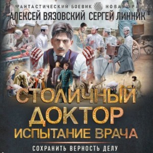 Алексей Вязовский, Сергей Линник - Столичный доктор. Испытание врача