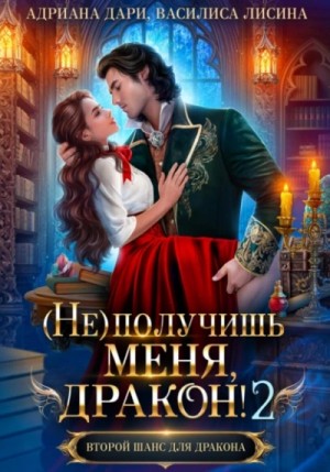 Адриана Дари, Василиса Лисина - (Не) получишь меня, Дракон! Книга 2