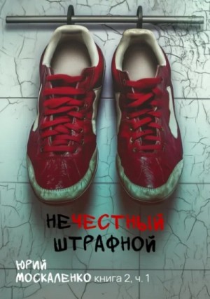 Юрий Москаленко - Нечестный штрафной. Книга вторая. Часть первая