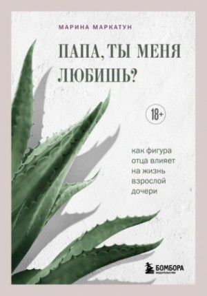 Марина Маркатун - Папа, ты меня любишь? Как фигура отца влияет на жизнь взрослой дочери Марина Маркатун - Папа, ты меня любишь? Как фигура отца влияет на жизнь взрослой дочери